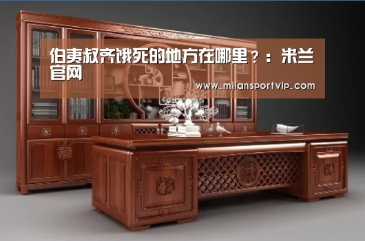 伯夷叔齐饿死的地方在哪里?:米兰官网(图2) 米兰平台